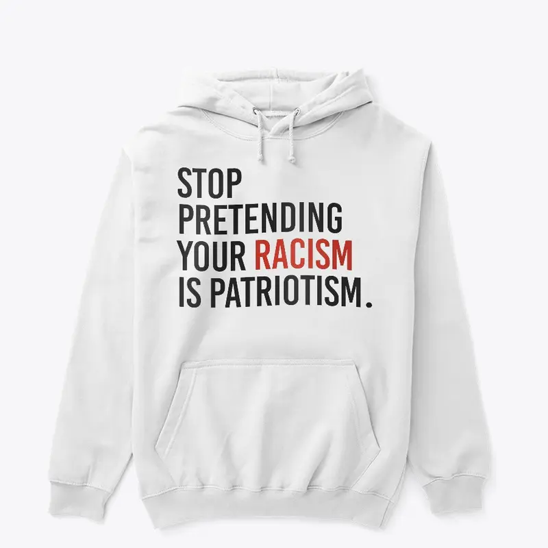 Stop pretending your racism is patriotic